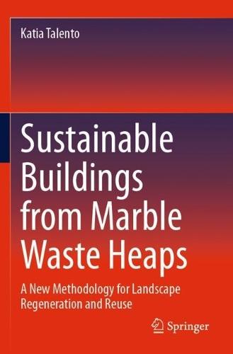 Sustainable Buildings from Marble Waste Heaps: A New Methodology for Landscape Regeneration and Reuse