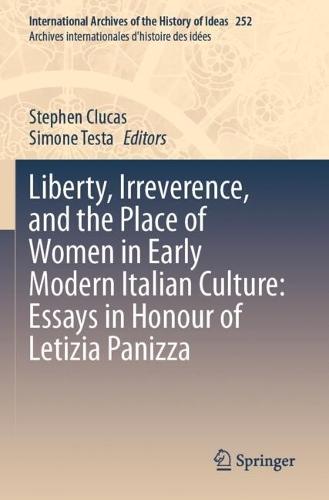 Liberty, Irreverence, and the Place of Women in Early Modern Italian Culture: Essays in Honour of Letizia Panizza