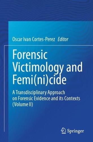 Forensic Victimology and Femi(ni)cide: A Transdisciplinary Approach on Forensic Evidence and its Contexts (Volume II)