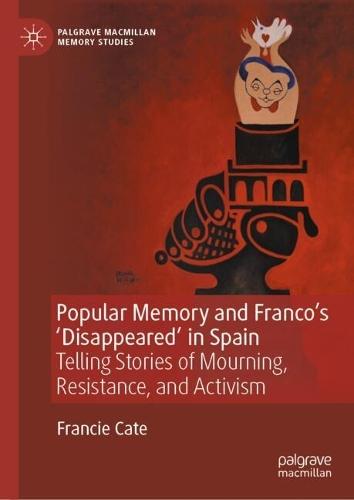 Popular Memory and Franco's 'Disappeared' in Spain: Telling Stories of Mourning, Resistance, and Activism