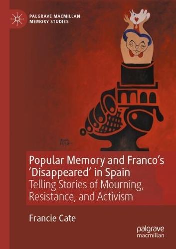Popular Memory and Franco's 'Disappeared' in Spain: Telling Stories of Mourning, Resistance, and Activism