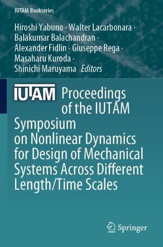 Proceedings of the IUTAM Symposium on Nonlinear Dynamics for Design of Mechanical Systems Across Different Length/Time Scales