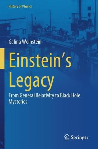 Einstein's Legacy: From General Relativity to Black Hole Mysteries