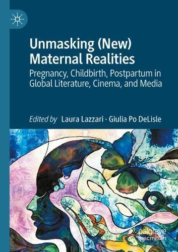 Unmasking (New) Maternal Realities: Pregnancy, Childbirth, Postpartum in Global Literature, Cinema, and Media