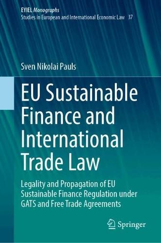 EU Sustainable Finance and International Trade Law: Legality and Propagation of EU Sustainable Finance Regulation under GATS and Free Trade Agreements