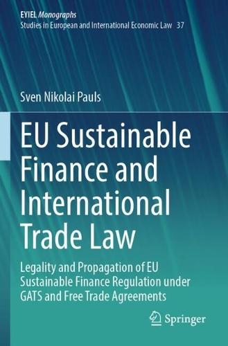 EU Sustainable Finance and International Trade Law: Legality and Propagation of EU Sustainable Finance Regulation under GATS and Free Trade Agreements