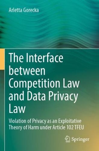 The Interface between Competition Law and Data Privacy Law: Violation of Privacy as an Exploitative Theory of Harm under Article 102 TFEU