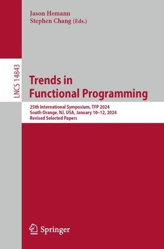 Trends in Functional Programming: 25th International Symposium, TFP 2024, South Orange, NJ, USA, January 10–12, 2024, Revised Selected Papers