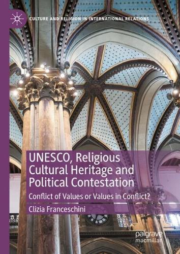 UNESCO, Religious Cultural Heritage and Political Contestation: Conflict of Values or Values in Conflict?