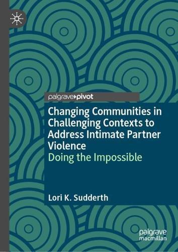 Changing Communities in Challenging Contexts to Address Intimate Partner Violence: Doing the Impossible