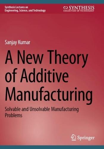 A New Theory of Additive Manufacturing: Solvable and Unsolvable Manufacturing Problems
