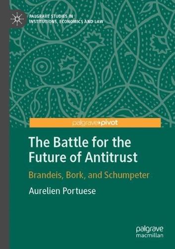 The Battle for the Future of Antitrust: Brandeis, Bork, and Schumpeter