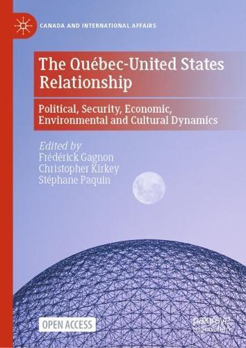 The Québec-United States Relationship: Political, Security, Economic, Environmental and Cultural Dynamics