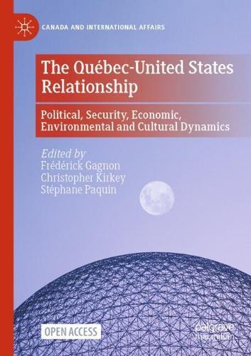 The Québec-United States Relationship: Political, Security, Economic, Environmental and Cultural Dynamics