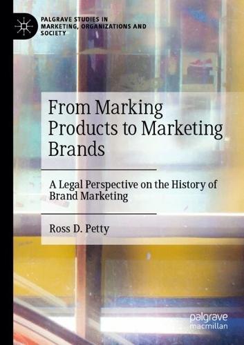 From Marking Products to Marketing Brands: A Legal Perspective on the History of Brand Marketing