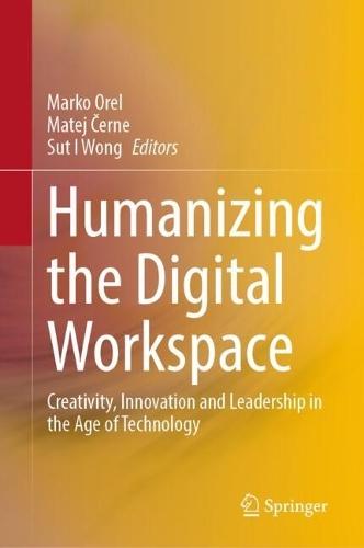 Humanizing the Digital Workspace: Creativity, Innovation and Leadership in the Age of Technology