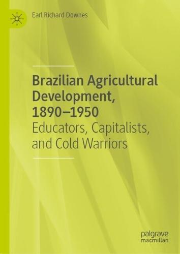 Brazilian Agricultural Development, 1890–1950: Educators, Capitalists, and Cold Warriors