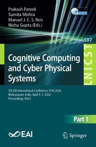Cognitive Computing and Cyber Physical Systems: 5th EAI International Conference, IC4S 2024, Bhimavaram, India, April 5–7, 2024, Proceedings, Part-I