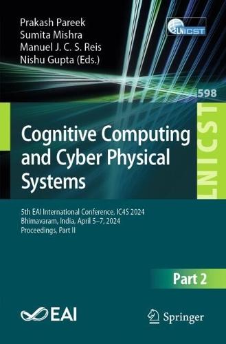 Cognitive Computing and Cyber Physical Systems: 5th EAI International Conference, IC4S 2024, Bhimavaram, India, April 5–7, 2024, Proceedings, Part II