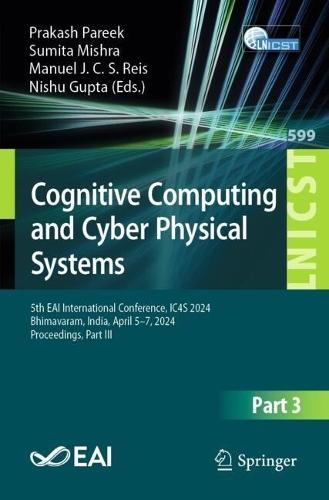 Cognitive Computing and Cyber Physical Systems: 5th EAI International Conference, IC4S 2024, Bhimavaram, India, April 5–7, 2024, Proceedings, Part III