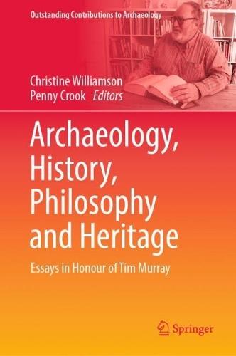 Archaeology, History, Philosophy and Heritage: Essays in Honour of Tim Murray