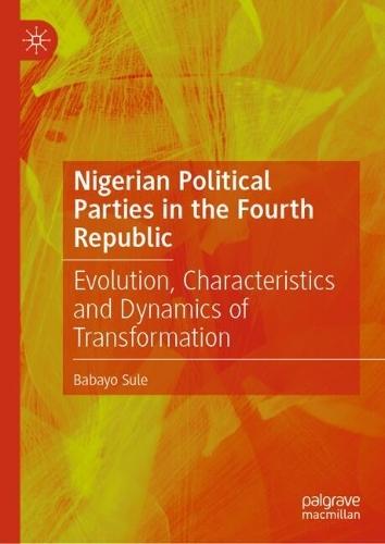 Nigerian Political Parties in the Fourth Republic: Evolution, Characteristics and Dynamics of Transformation