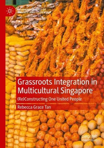 Grassroots Integration in Multicultural Singapore: (Re)Constructing One United People