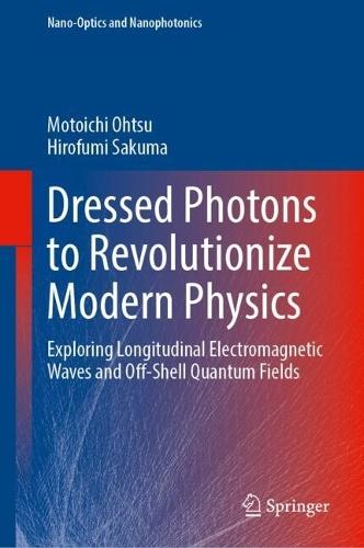 Dressed Photons to Revolutionize Modern Physics: Exploring Longitudinal Electromagnetic Waves and Off-Shell Quantum Fields