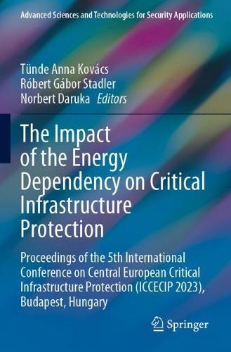 The Impact of the Energy Dependency on Critical Infrastructure Protection: Proceedings of the 5th International Conference on Central European Critical Infrastructure Protection (ICCECIP 2023), Budapest, Hungary