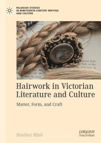 Hairwork in Victorian Literature and Culture: Matter, Form, and Craft