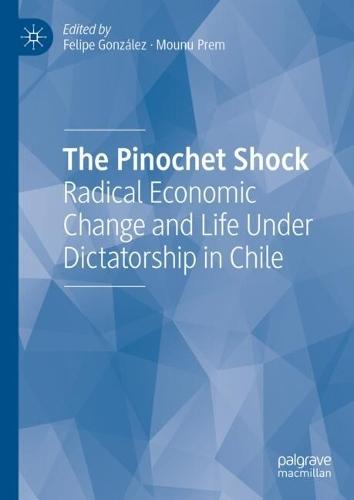 The Pinochet Shock: Radical Economic Change and Life Under Dictatorship in Chile
