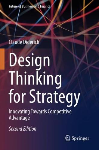 Design Thinking for Strategy: Innovating Towards Competitive Advantage