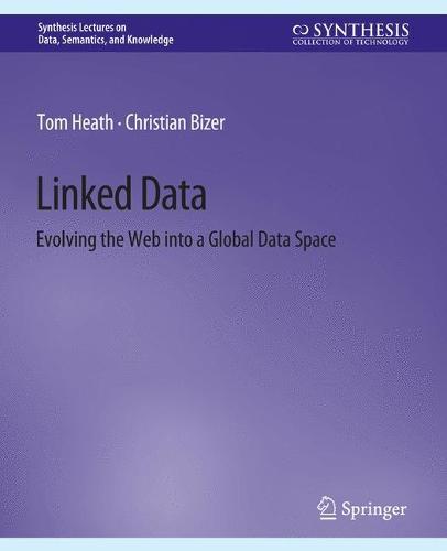 Linked Data: Evolving the Web into a Global Data Space