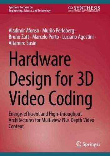 Hardware Design for 3D Video Coding: Energy-efficient and High-throughput Architectures for Multiview Plus Depth Video Content