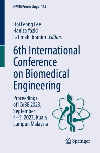 6th International Conference on Biomedical Engineering: Proceedings of ICoBE 2023, September 4–5, 2023, Kuala Lumpur, Malaysia