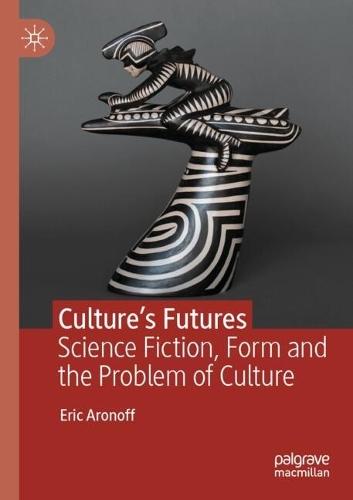 Culture’s Futures: Science Fiction, Form and the Problem of Culture