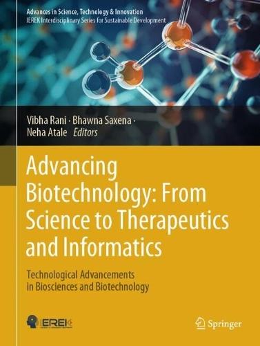 Advancing Biotechnology: From Science to Therapeutics and Informatics: Technological Advancements in Biosciences and Biotechnology