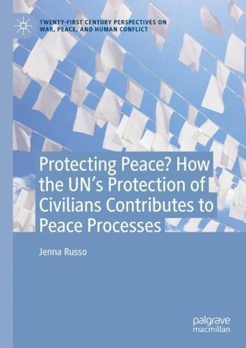 Protecting Peace? How the UN’s Protection of Civilians Contributes to Peace Processes
