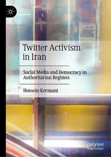 Twitter Activism in Iran: Social Media and Democracy in Authoritarian Regimes