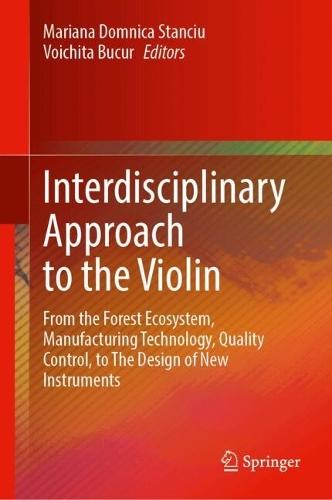 Interdisciplinary Approach to the Violin: From the Forest Ecosystem, Manufacturing Technology, Quality Control, to The Design of New Instruments