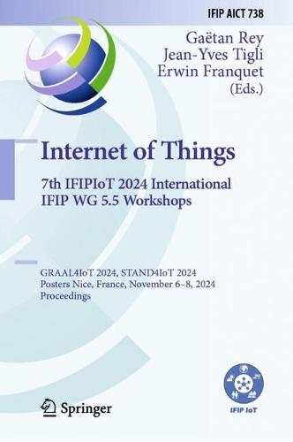 Internet of Things. 7th IFIPIoT 2024 International IFIP WG 5.5 Workshops: GRAAL4IoT 2024, STAND4IoT 2024, Posters, Nice, France, November 6–8, 2024, Proceedings