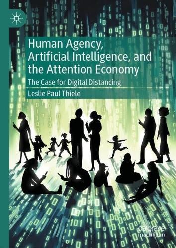 Human Agency, Artificial Intelligence, and the Attention Economy: The Case for Digital Distancing