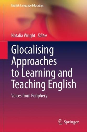 Glocalising Approaches to Learning and Teaching English: Voices from Periphery