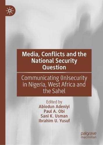 Media, Conflicts and the National Security Question: Communicating (In)security in Nigeria, West Africa and the Sahel