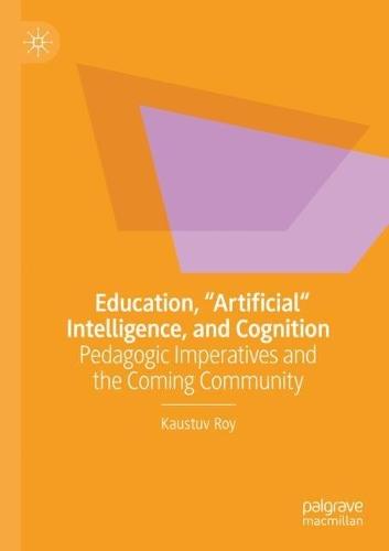 Education, ""Artificial"" Intelligence, and Cognition: Pedagogic Imperatives and the Coming Community