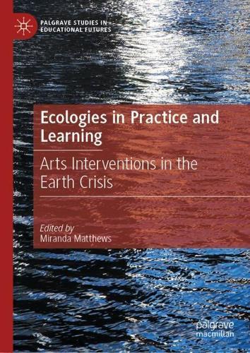 Ecologies in Practice and Learning: Arts Interventions in the Earth Crisis