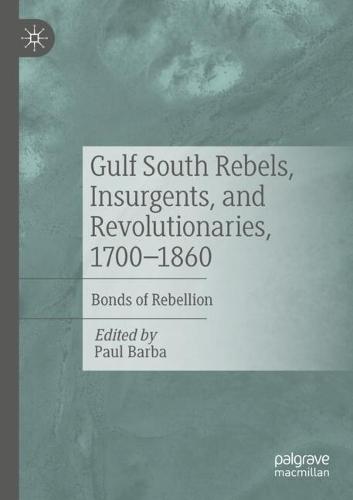 Gulf South Rebels, Insurgents, and Revolutionaries, 1700-1860: Bonds of Rebellion