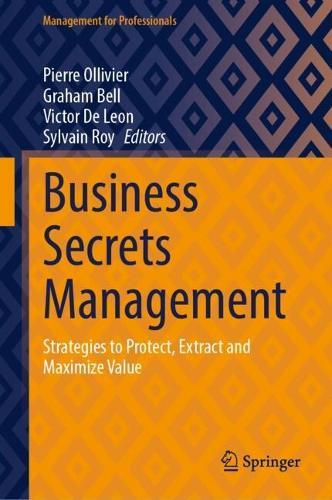 Business Secrets Management: Strategies to Protect, Extract and Maximize Value
