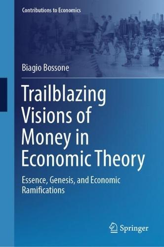Trailblazing Visions of Money in Economic Theory: Essence, Genesis, and Economic Ramifications