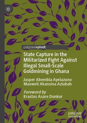 State Capture in the Militarized Fight Against Illegal Small-Scale Goldmining in Ghana